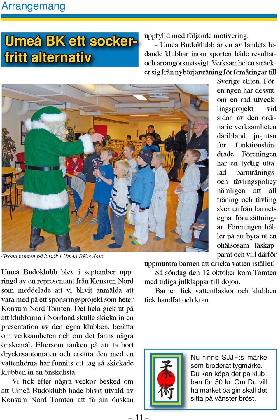 Det hela gick ut på att klubbarna i Norrland skulle skicka in en presentation av den egna klubben, berätta om verksamheten och om det fanns några önskemål.