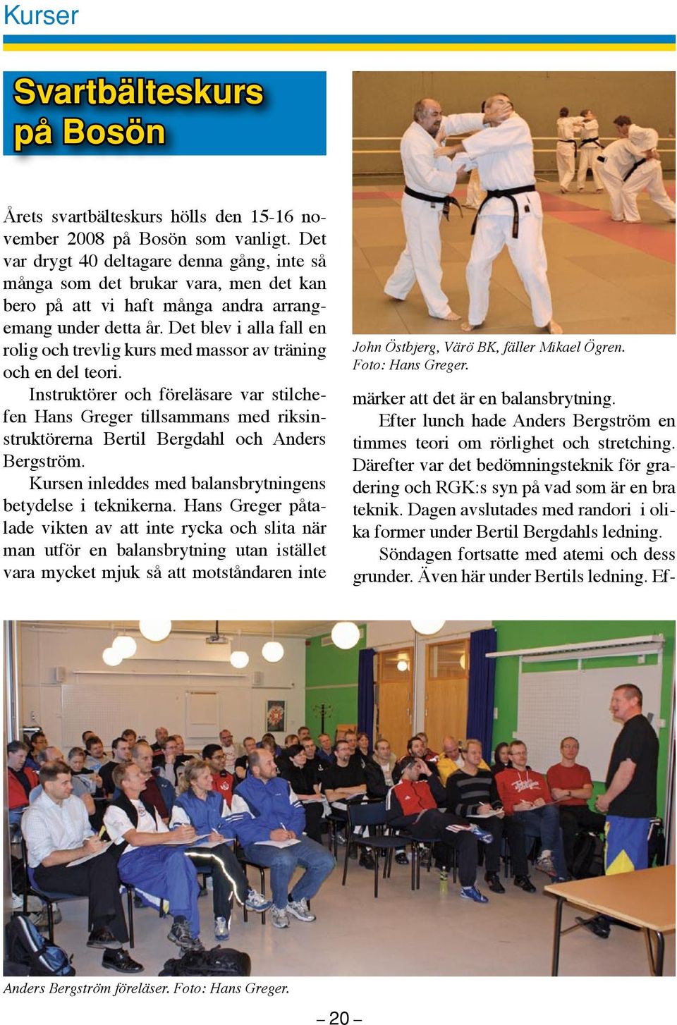 Det blev i alla fall en rolig och trevlig kurs med massor av träning och en del teori.