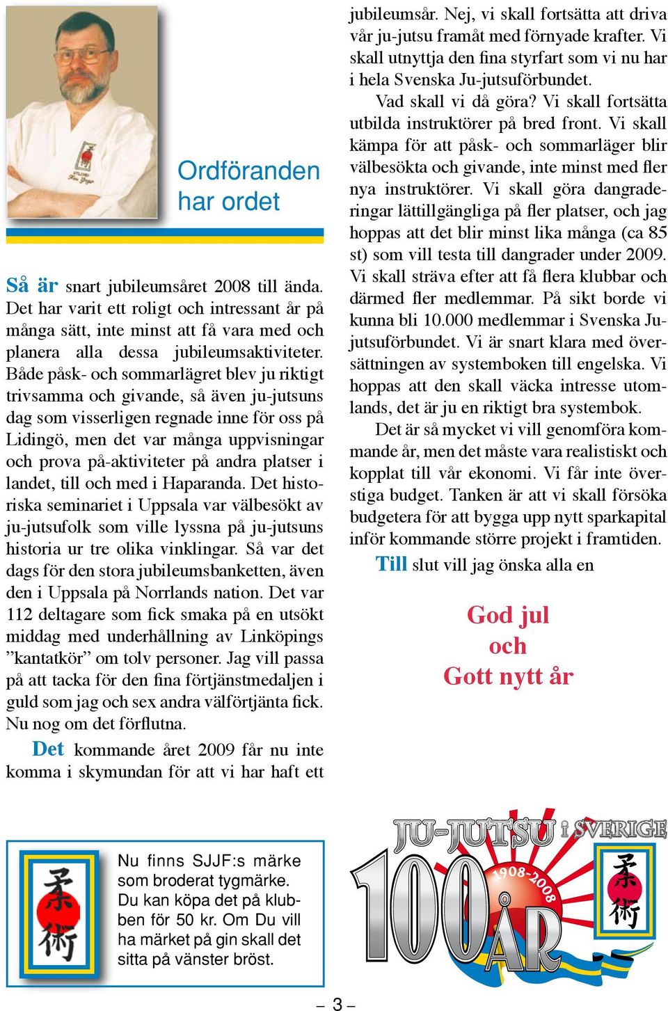 andra platser i landet, till och med i Haparanda. Det historiska seminariet i Uppsala var välbesökt av ju-jutsufolk som ville lyssna på ju-jutsuns historia ur tre olika vinklingar.