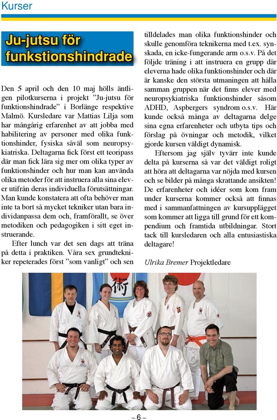 Deltagarna fick först ett teoripass där man fick lära sig mer om olika typer av funktionshinder och hur man kan använda olika metoder för att instruera alla sina elever utifrån deras individuella