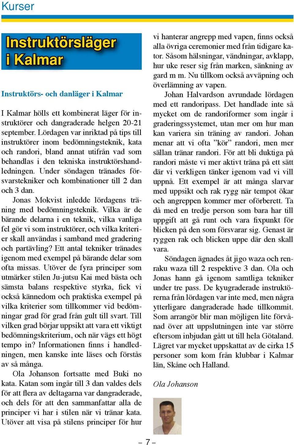 Under söndagen tränades försvarstekniker och kombinationer till 2 dan och 3 dan. Jonas Mokvist inledde lördagens träning med bedömningsteknik.