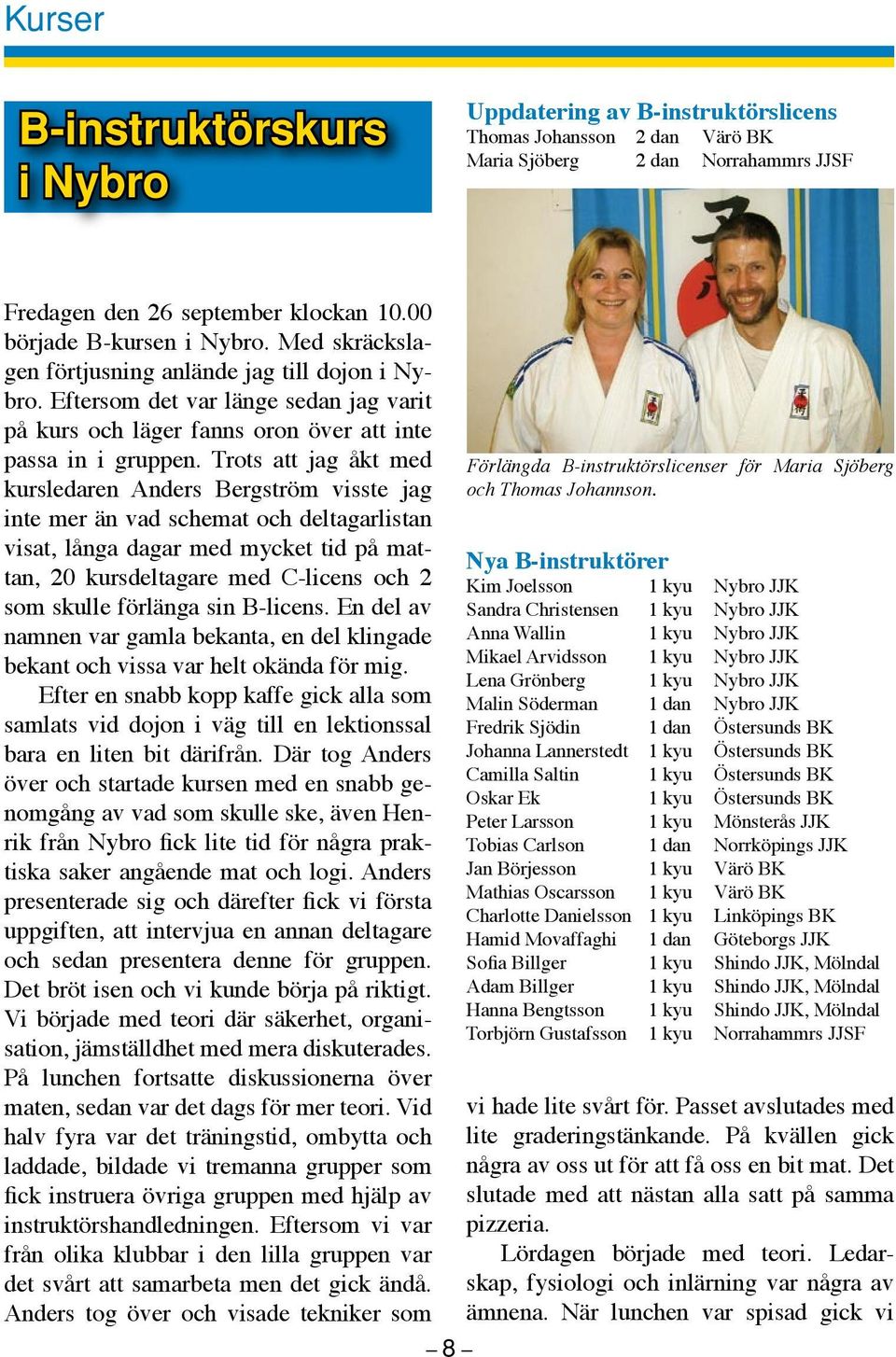 Trots att jag åkt med kursledaren Anders Bergström visste jag inte mer än vad schemat och deltagarlistan visat, långa dagar med mycket tid på mattan, 20 kursdeltagare med C-licens och 2 som skulle