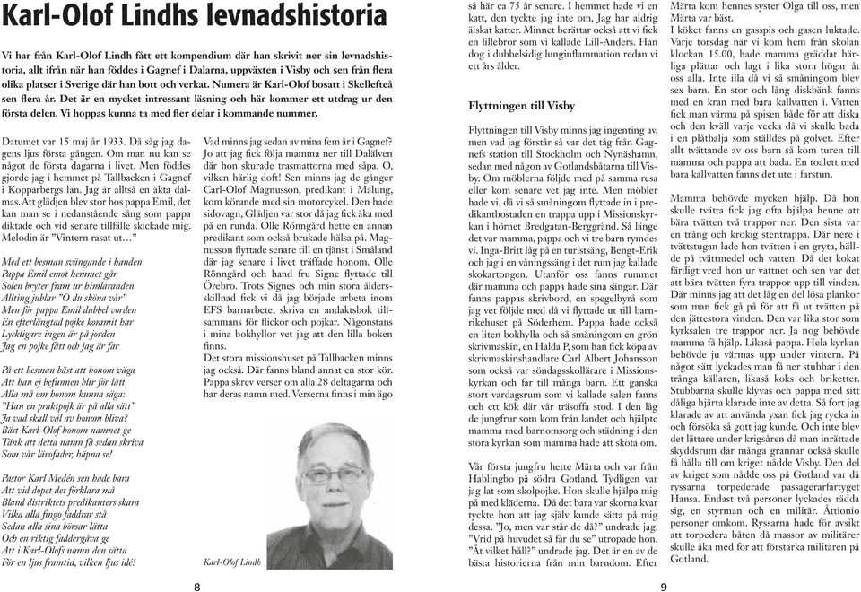 Vi hoppas kunna ta med fler delar i kommande nummer. Datumet var 15 maj år 1933. Då såg jag dagens ljus första gången. Om man nu kan se något de första dagarna i livet.