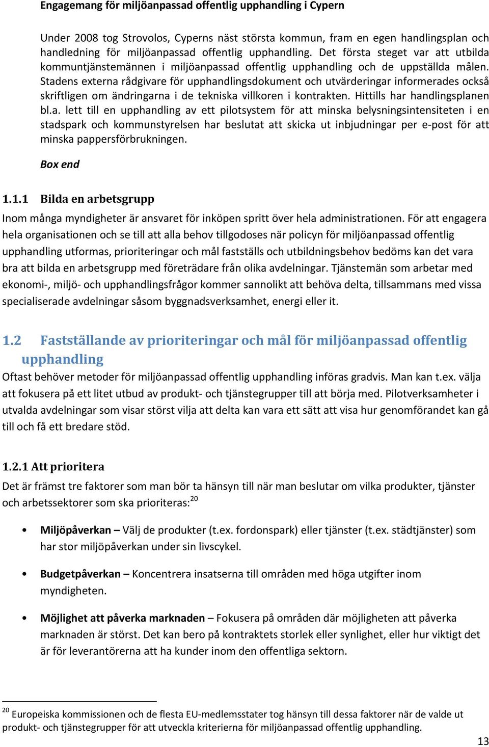 Stadens externa rådgivare för upphandlingsdokument och utvärderingar informerades också skriftligen om ändringarna i de tekniska villkoren i kontrakten. Hittills har handlingsplanen bl.a. lett till