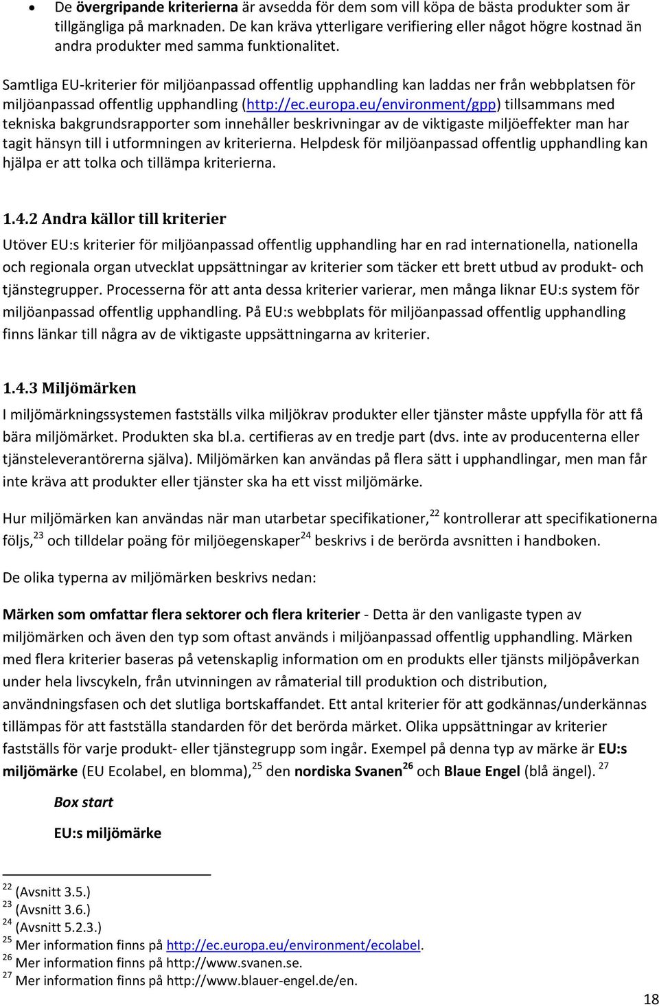 Samtliga EU-kriterier för miljöanpassad offentlig upphandling kan laddas ner från webbplatsen för miljöanpassad offentlig upphandling (http://ec.europa.