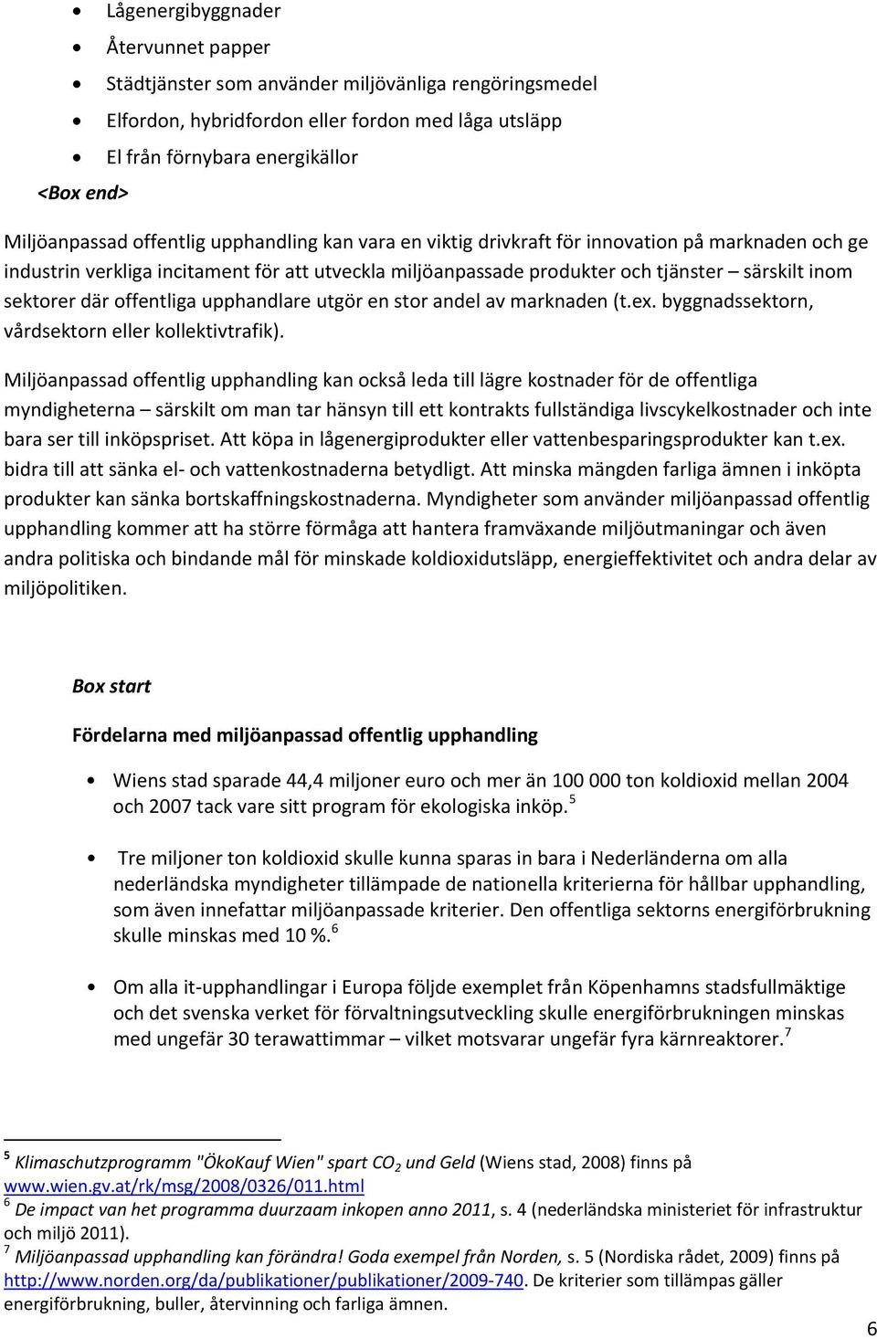 offentliga upphandlare utgör en stor andel av marknaden (t.ex. byggnadssektorn, vårdsektorn eller kollektivtrafik).