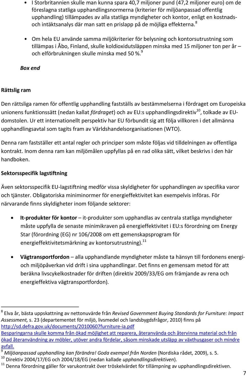 8 Om hela EU använde samma miljökriterier för belysning och kontorsutrustning som tillämpas i Åbo, Finland, skulle koldioxidutsläppen minska med 15 miljoner ton per år och elförbrukningen skulle