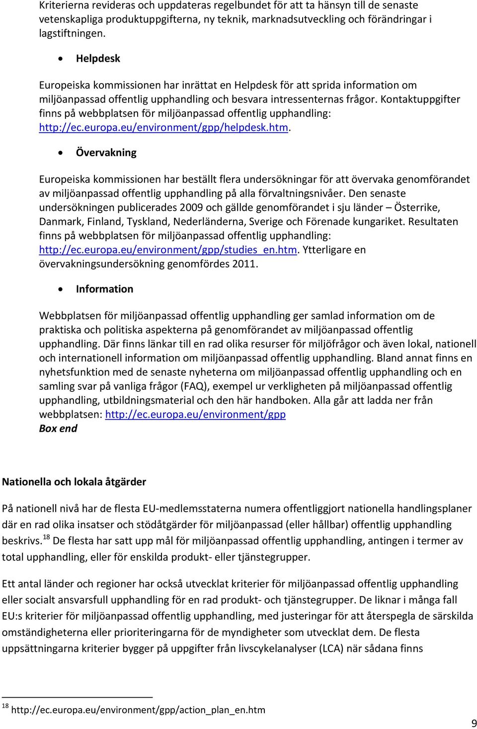 Kontaktuppgifter finns på webbplatsen för miljöanpassad offentlig upphandling: http://ec.europa.eu/environment/gpp/helpdesk.htm.