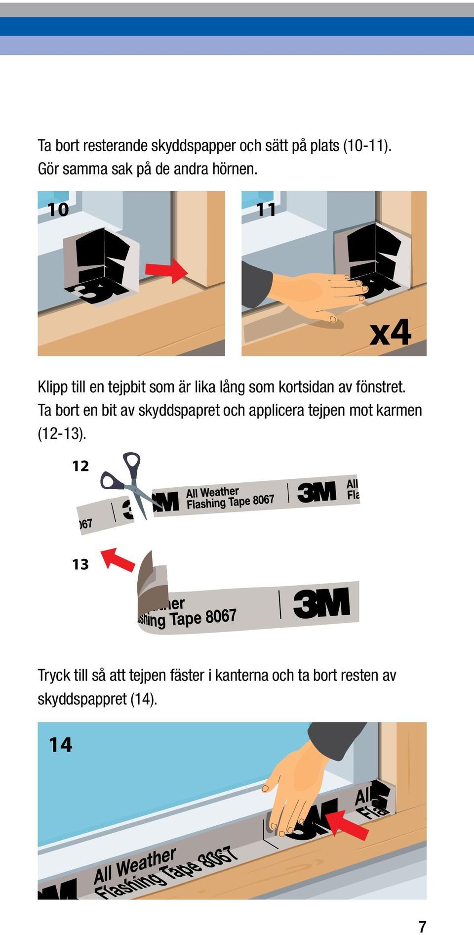 10 7 8 9 11 10 11 10 11 12 Klipp till en tejpbit som är lika lång som kortsidan av fönstret.