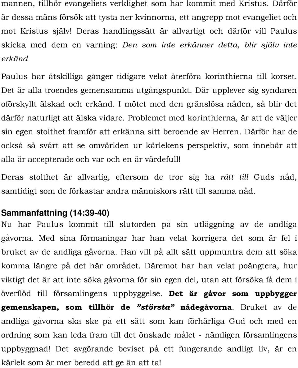 korinthierna till korset. Det är alla troendes gemensamma utgångspunkt. Där upplever sig syndaren oförskyllt älskad och erkänd.