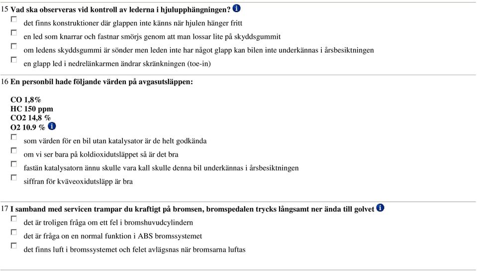 har något glapp kan bilen inte underkännas i årsbesiktningen en glapp led i nedrelänkarmen ändrar skränkningen (toe-in) 16 En personbil hade följande värden på avgasutsläppen: CO 1,8% HC 150 ppm CO2