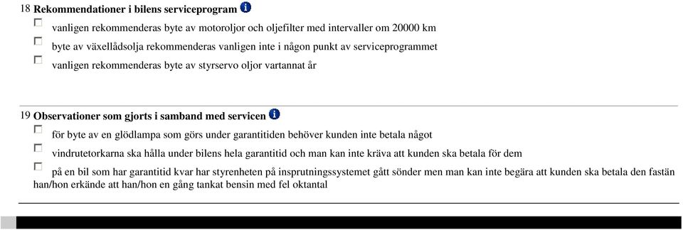 under garantitiden behöver kunden inte betala något vindrutetorkarna ska hålla under bilens hela garantitid och man kan inte kräva att kunden ska betala för dem på en bil som har