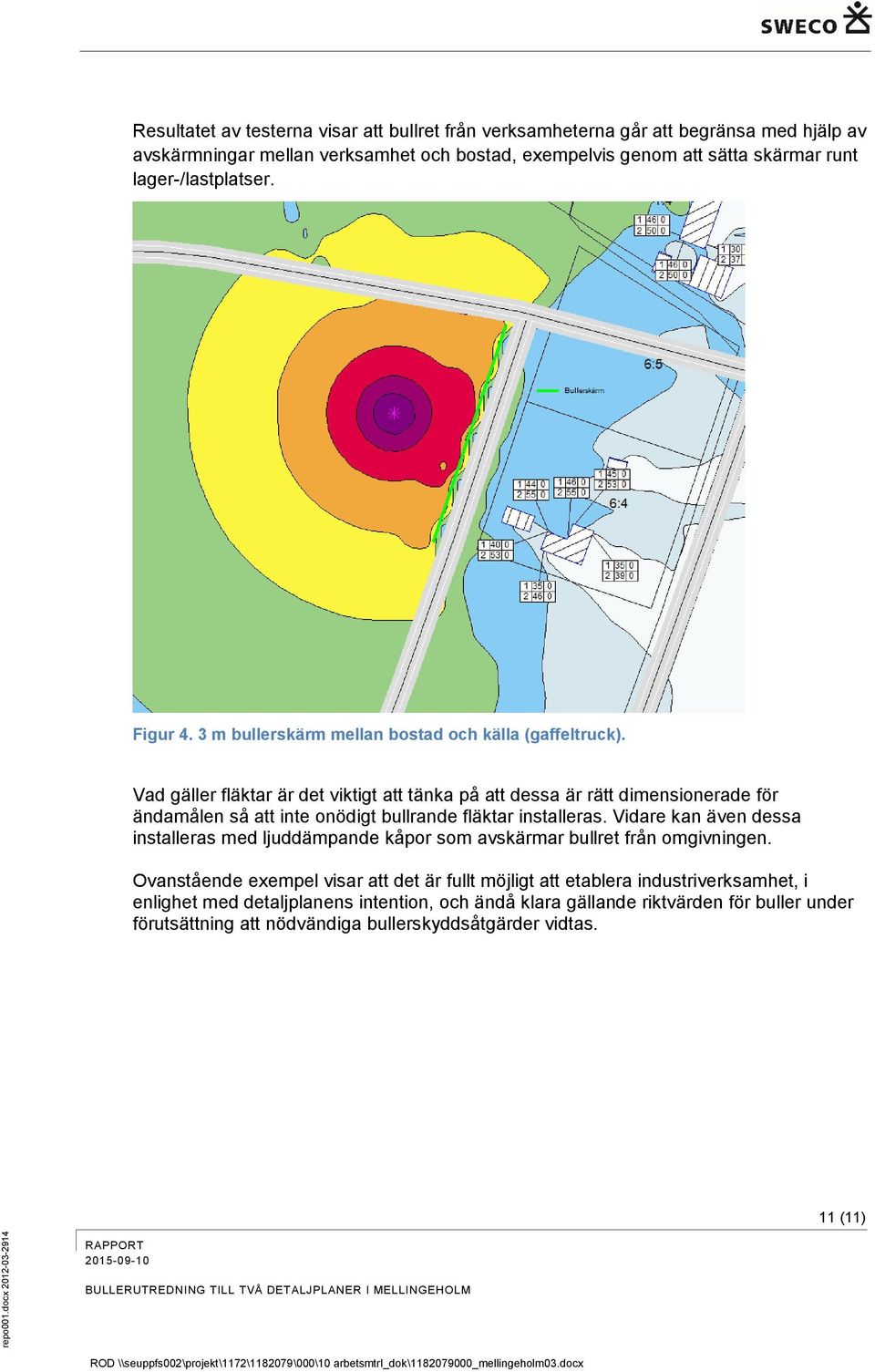 Vad gäller fläktar är det viktigt att tänka på att dessa är rätt dimensionerade för ändamålen så att inte onödigt bullrande fläktar installeras.