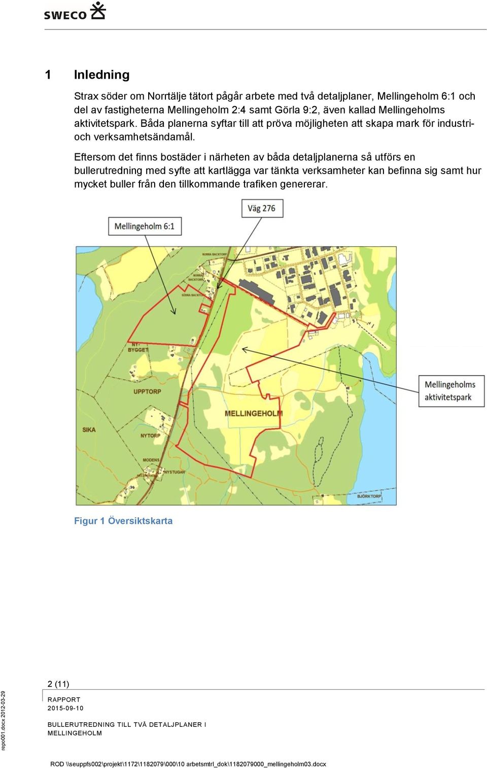 Eftersom det finns bostäder i närheten av båda detaljplanerna så utförs en bullerutredning med syfte att kartlägga var tänkta verksamheter kan befinna