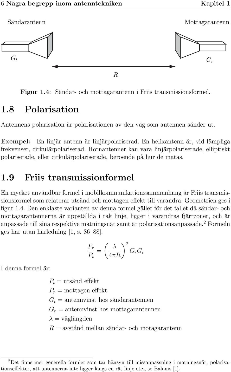 Hornantenner kan vara linjärpolariserade, elliptiskt polariserade, eller cirkulärpolariserade, beroende på hur de matas. 1.