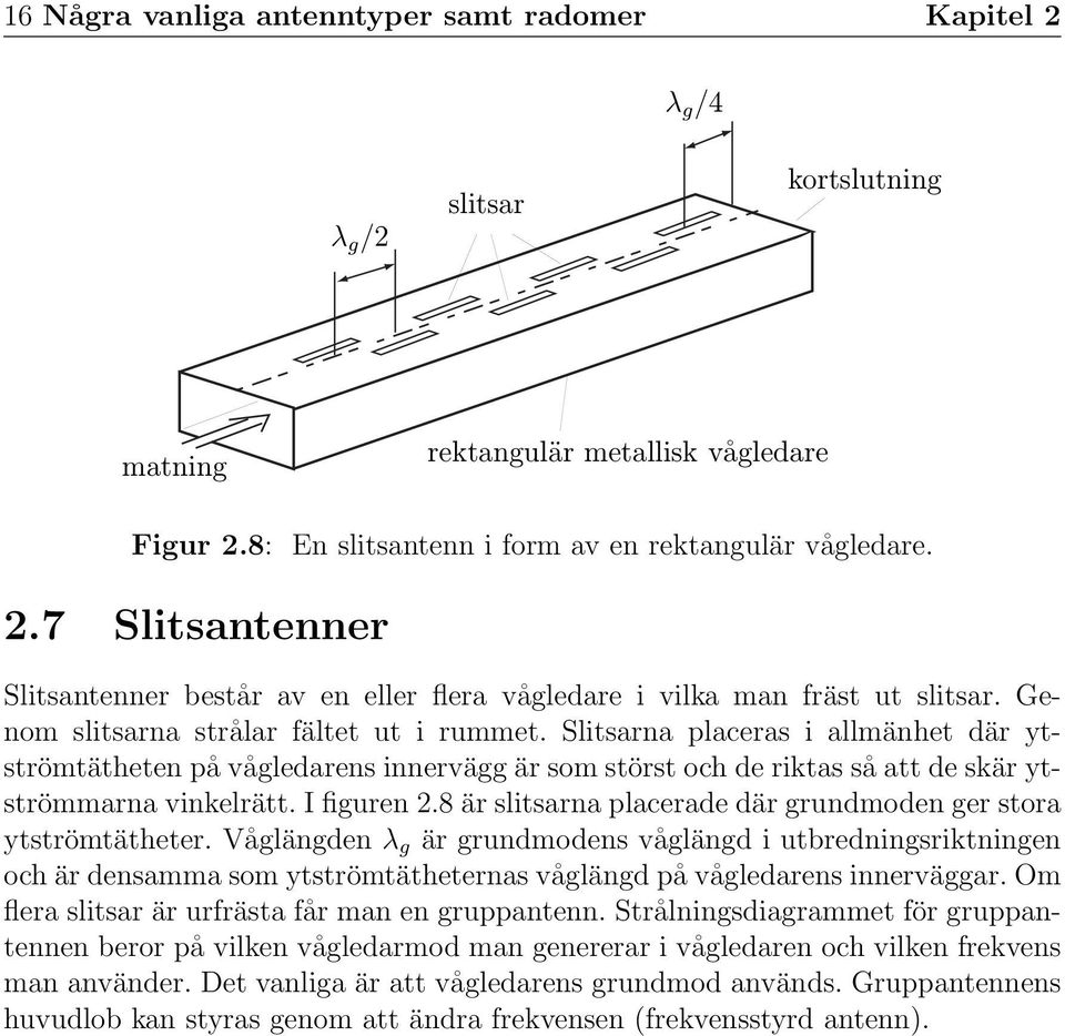 8 är slitsarna placerade där grundmoden ger stora ytströmtätheter.