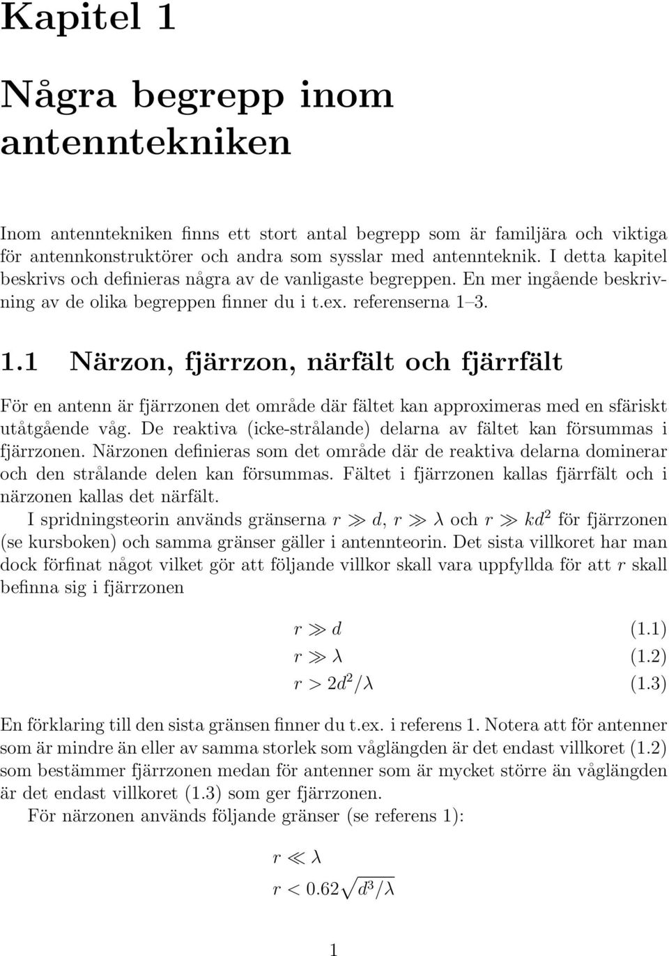 3. 1.1 Närzon, fjärrzon, närfält och fjärrfält För en antenn är fjärrzonen det område där fältet kan approximeras med en sfäriskt utåtgående våg.