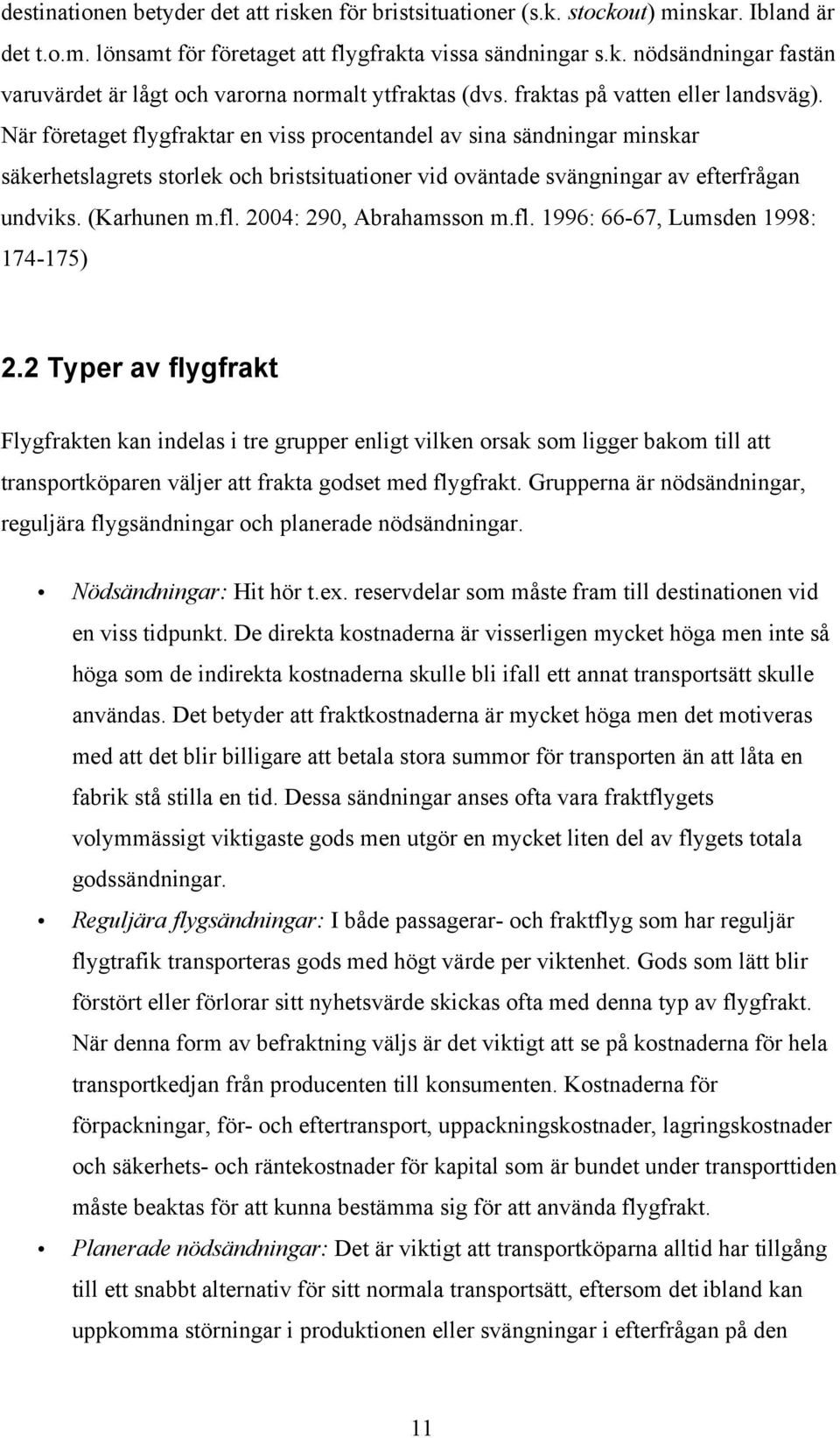 När företaget flygfraktar en viss procentandel av sina sändningar minskar säkerhetslagrets storlek och bristsituationer vid oväntade svängningar av efterfrågan undviks. (Karhunen m.fl. 2004: 290, Abrahamsson m.