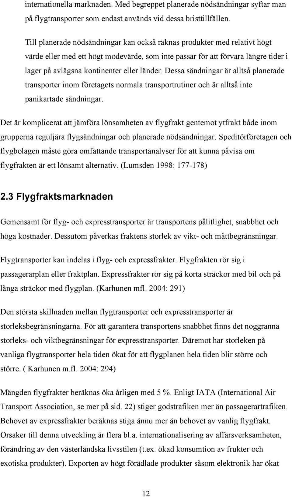 Dessa sändningar är alltså planerade transporter inom företagets normala transportrutiner och är alltså inte panikartade sändningar.