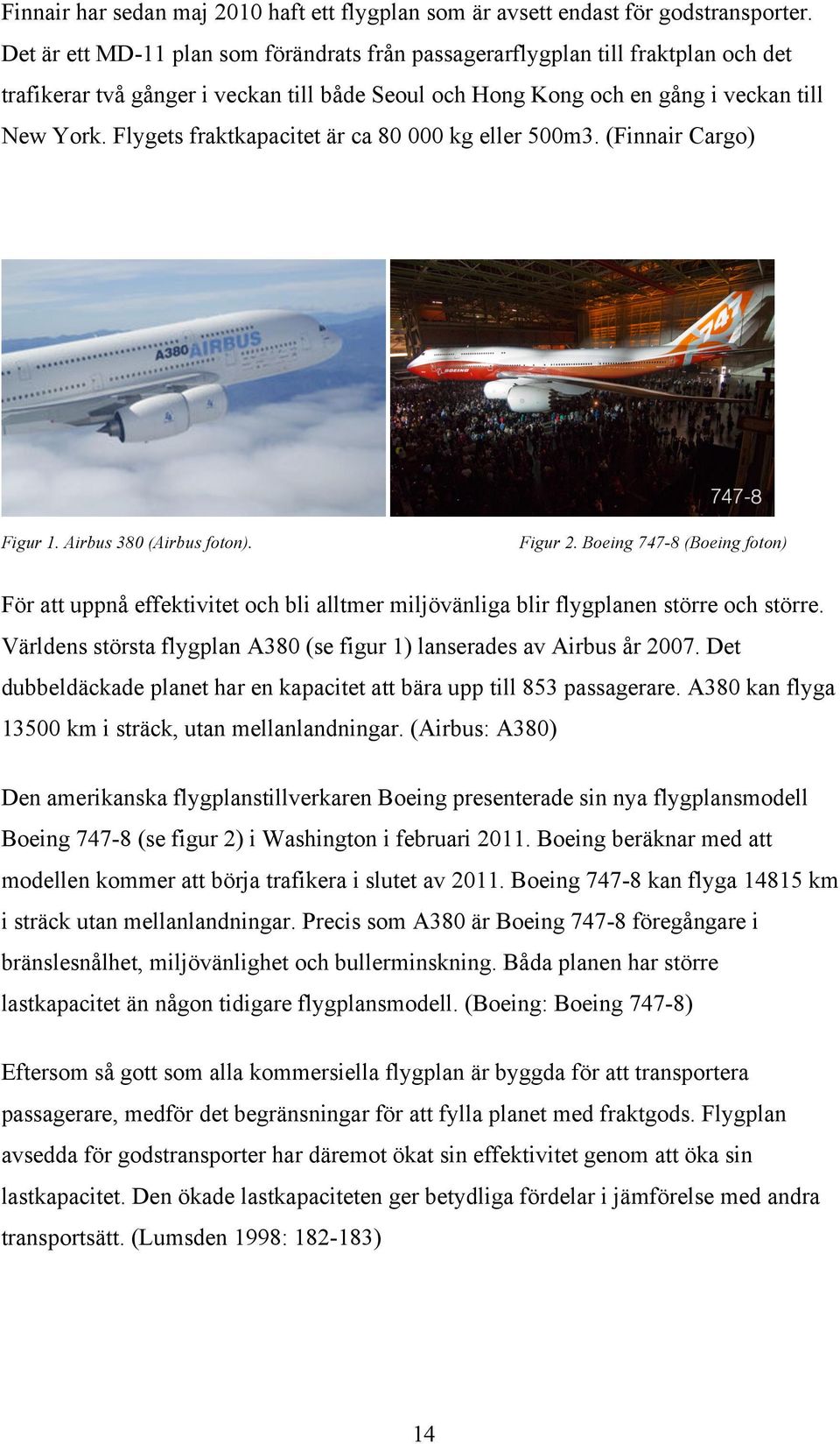 Flygets fraktkapacitet är ca 80 000 kg eller 500m3. (Finnair Cargo) Figur 1. Airbus 380 (Airbus foton). Figur 2.