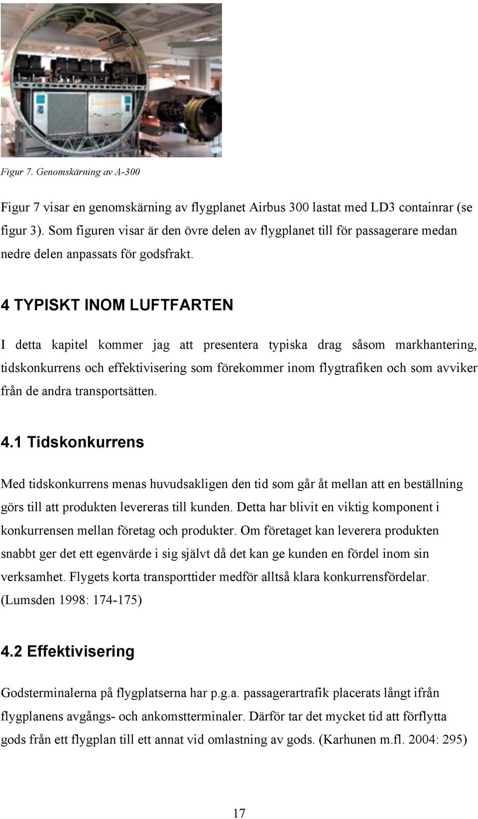 4 TYPISKT INOM LUFTFARTEN I detta kapitel kommer jag att presentera typiska drag såsom markhantering, tidskonkurrens och effektivisering som förekommer inom flygtrafiken och som avviker från de andra