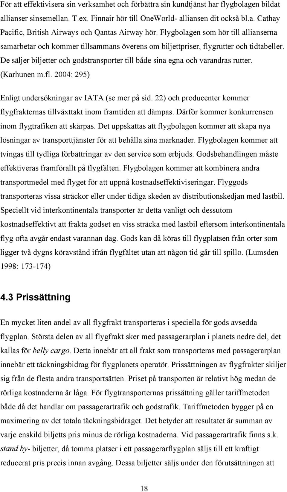 De säljer biljetter och godstransporter till både sina egna och varandras rutter. (Karhunen m.fl. 2004: 295) Enligt undersökningar av IATA (se mer på sid.