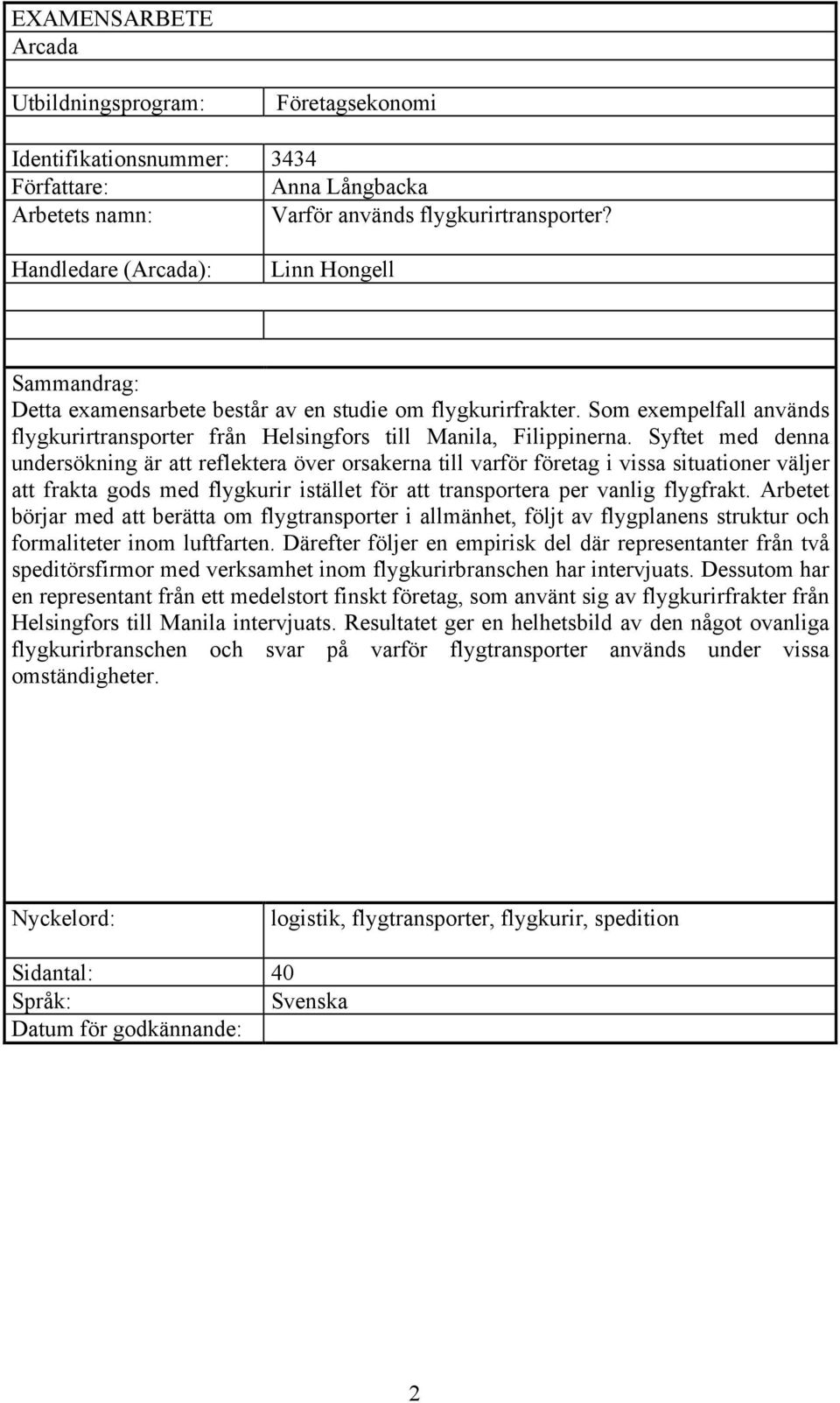 Syftet med denna undersökning är att reflektera över orsakerna till varför företag i vissa situationer väljer att frakta gods med flygkurir istället för att transportera per vanlig flygfrakt.