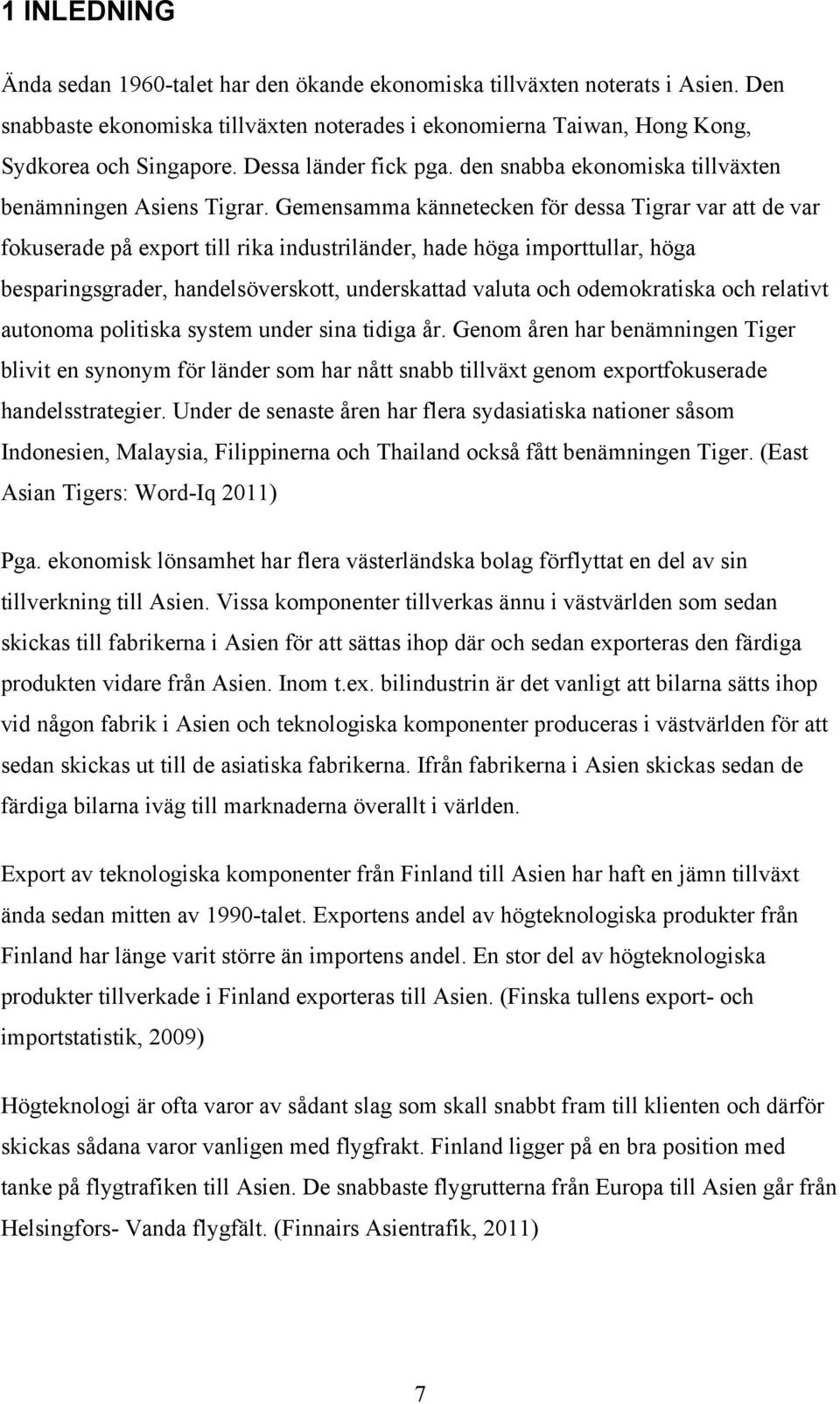 Gemensamma kännetecken för dessa Tigrar var att de var fokuserade på export till rika industriländer, hade höga importtullar, höga besparingsgrader, handelsöverskott, underskattad valuta och