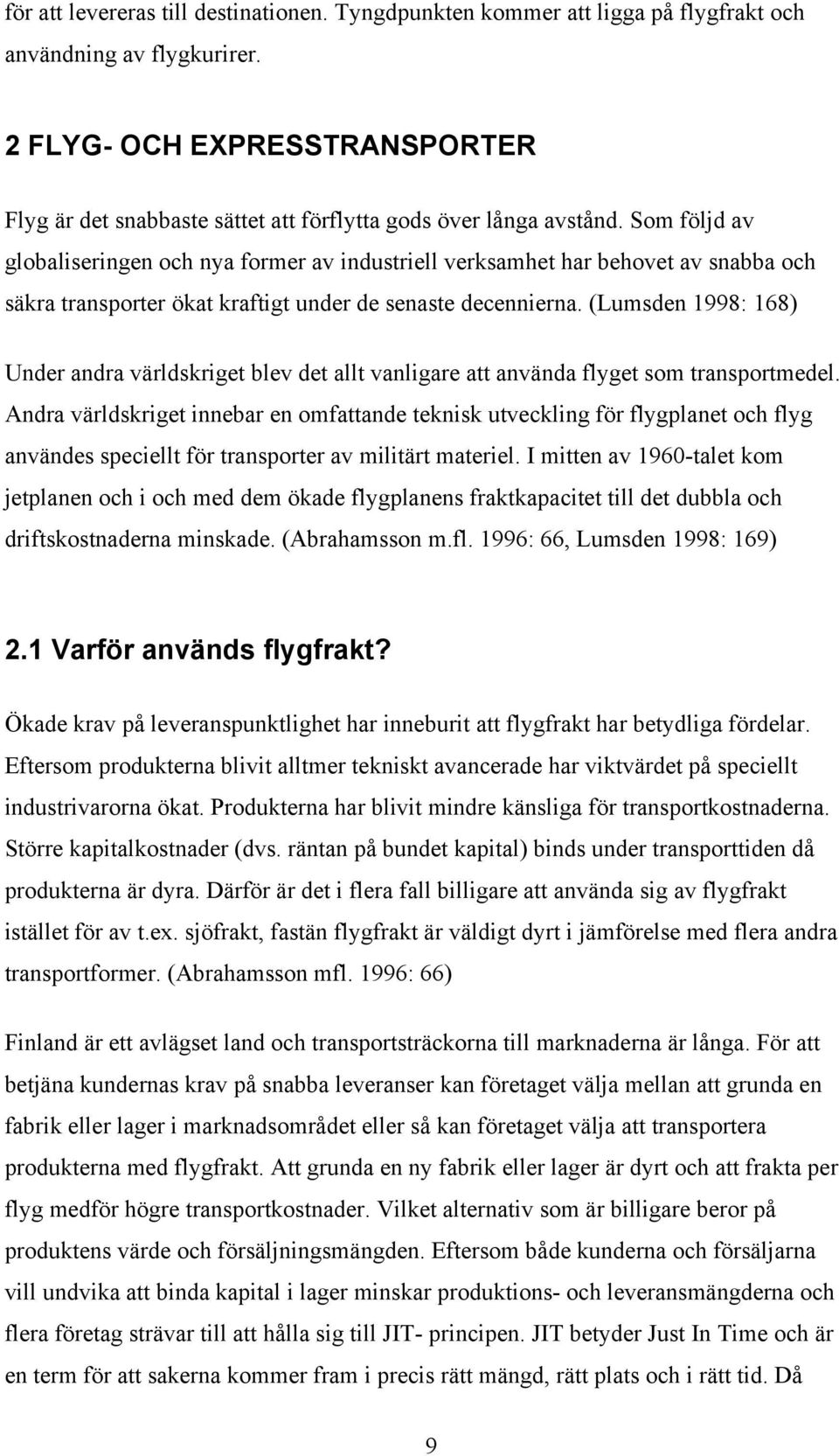 Som följd av globaliseringen och nya former av industriell verksamhet har behovet av snabba och säkra transporter ökat kraftigt under de senaste decennierna.