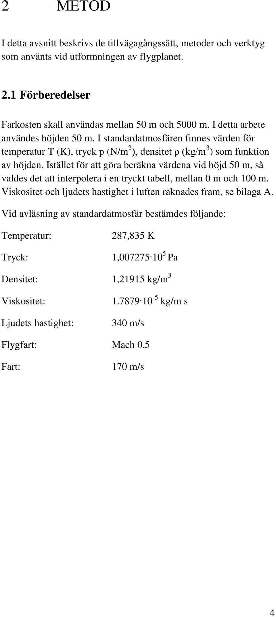 Istället för att göra beräkna värdena vid höjd 50 m, så valdes det att interpolera i en tryckt tabell, mellan 0 m och 100 m.