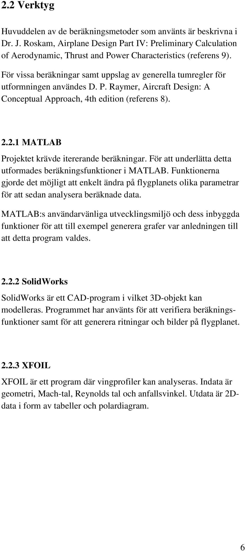 2.1 MATLAB Projektet krävde itererande beräkningar. För att underlätta detta utformades beräkningsfunktioner i MATLAB.