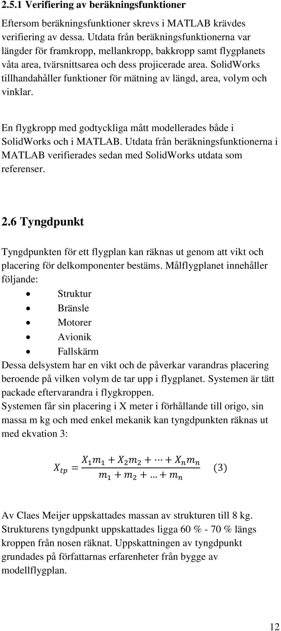 SolidWorks tillhandahåller funktioner för mätning av längd, area, volym och vinklar. En flygkropp med godtyckliga mått modellerades både i SolidWorks och i MATLAB.