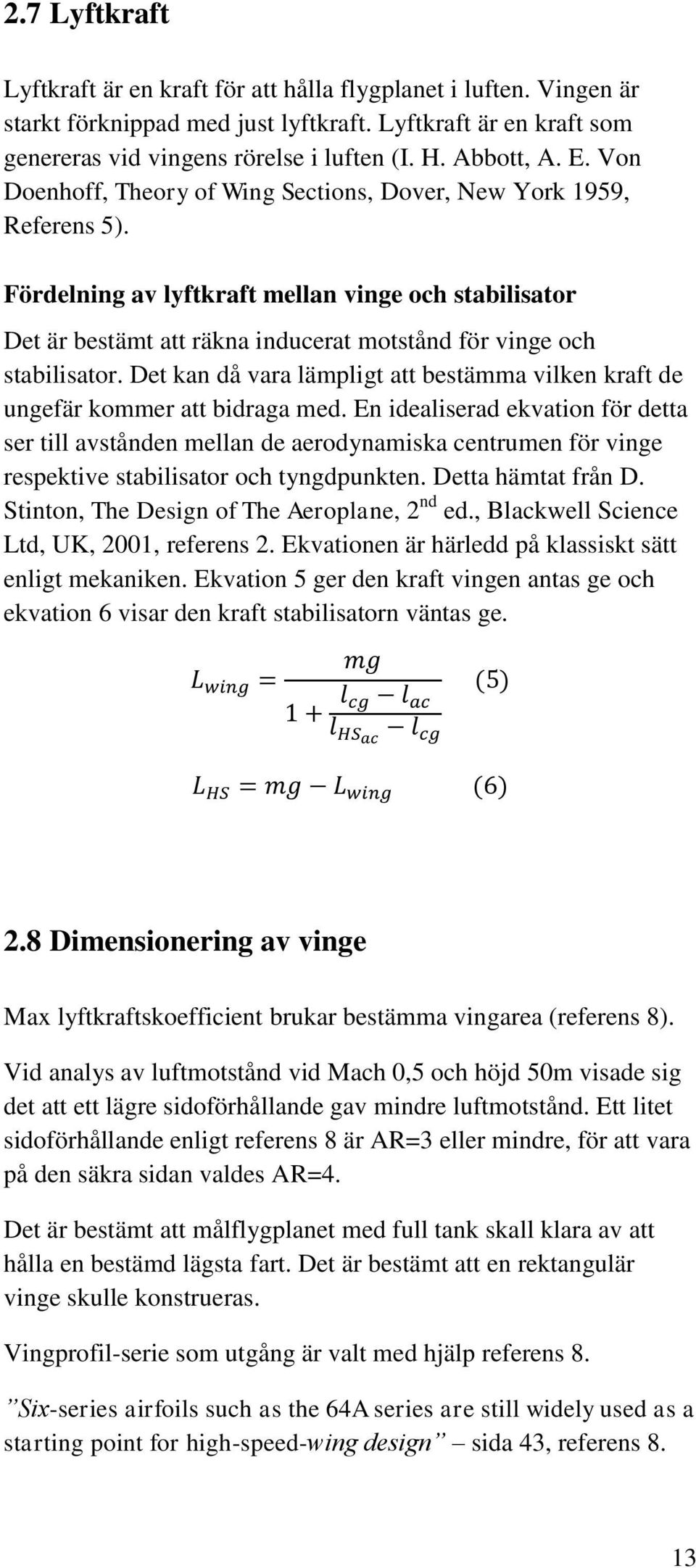 Fördelning av lyftkraft mellan vinge och stabilisator Det är bestämt att räkna inducerat motstånd för vinge och stabilisator.