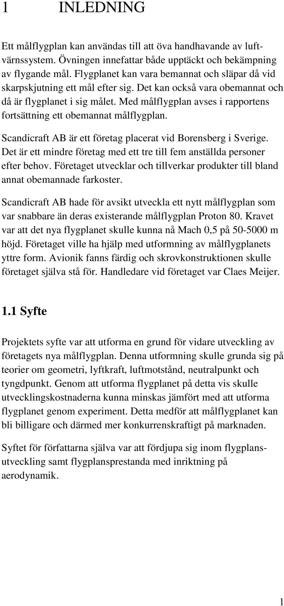 Med målflygplan avses i rapportens fortsättning ett obemannat målflygplan. Scandicraft AB är ett företag placerat vid Borensberg i Sverige.