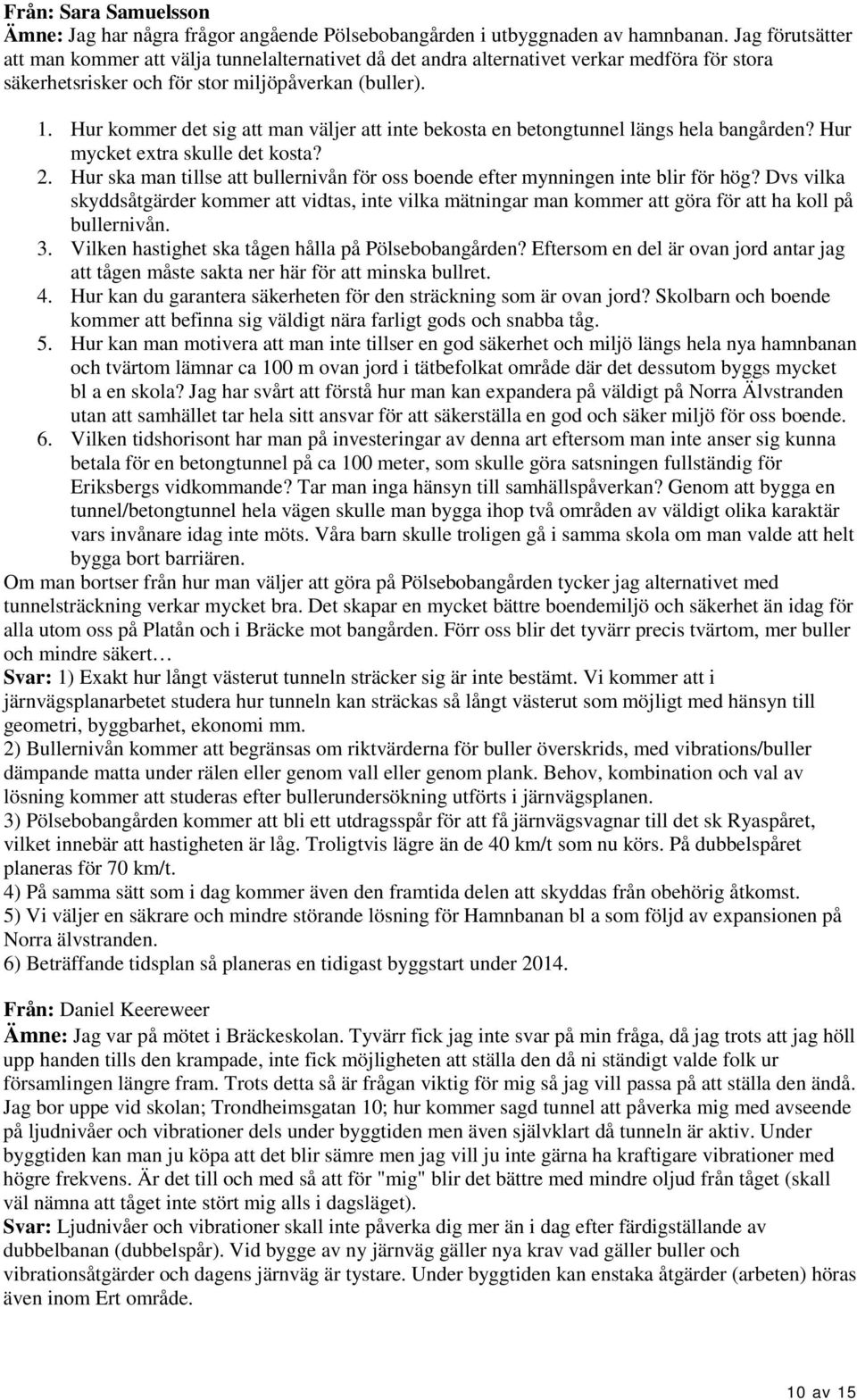 Hur kommer det sig att man väljer att inte bekosta en betongtunnel längs hela bangården? Hur mycket extra skulle det kosta? 2.