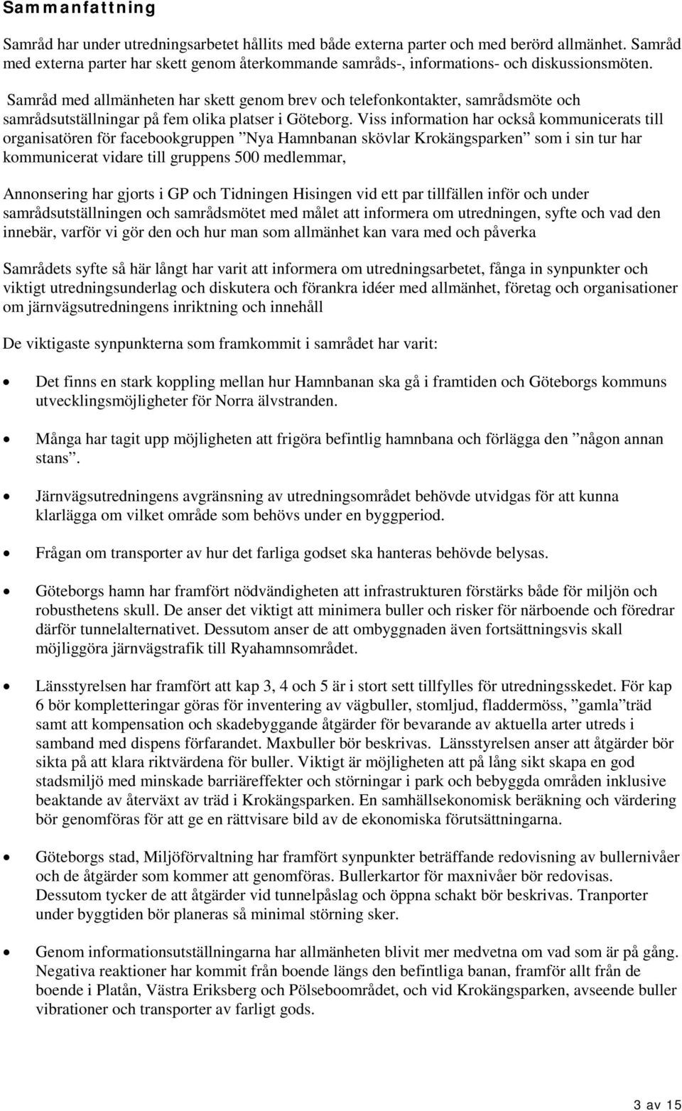 Samråd med allmänheten har skett genom brev och telefonkontakter, samrådsmöte och samrådsutställningar på fem olika platser i Göteborg.