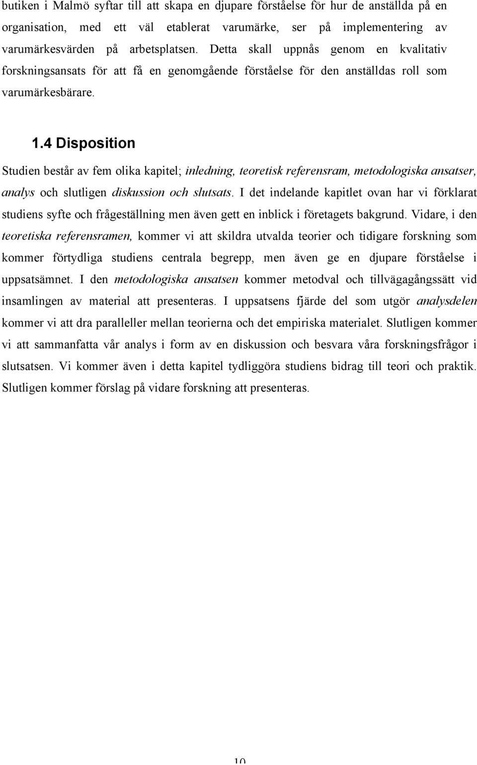 4 Disposition Studien består av fem olika kapitel; inledning, teoretisk referensram, metodologiska ansatser, analys och slutligen diskussion och slutsats.