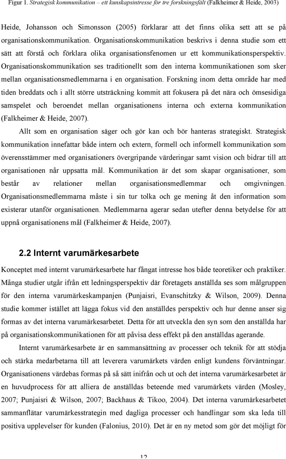 organisationskommunikation. Organisationskommunikation beskrivs i denna studie som ett sätt att förstå och förklara olika organisationsfenomen ur ett kommunikationsperspektiv.