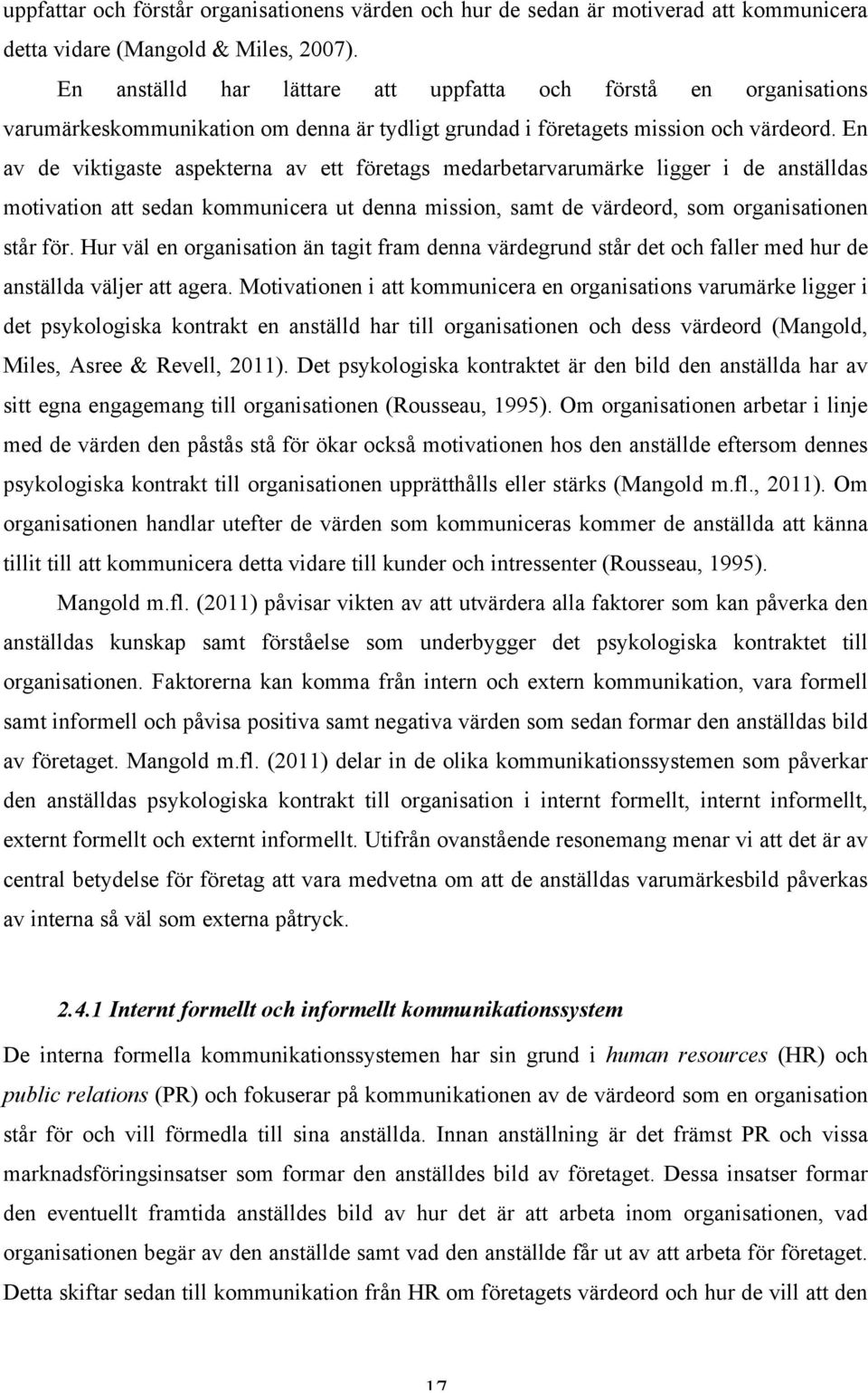 En av de viktigaste aspekterna av ett företags medarbetarvarumärke ligger i de anställdas motivation att sedan kommunicera ut denna mission, samt de värdeord, som organisationen står för.