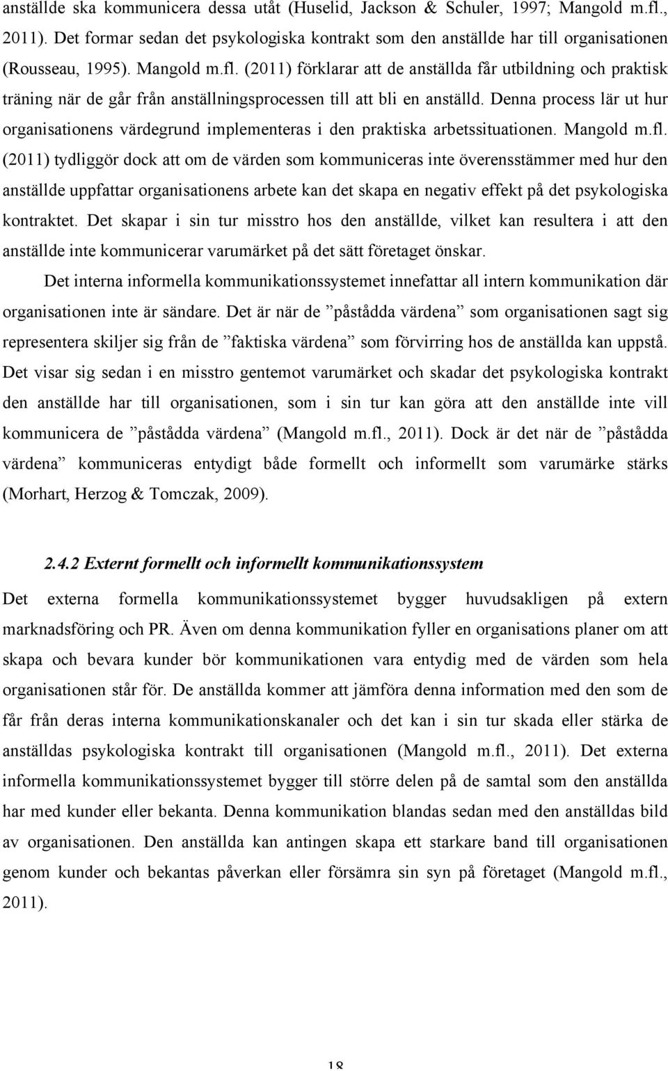 Denna process lär ut hur organisationens värdegrund implementeras i den praktiska arbetssituationen. Mangold m.fl.