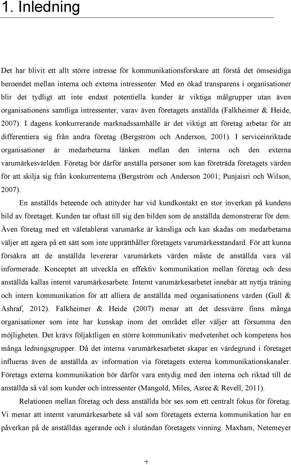 (Falkheimer & Heide, 2007). I dagens konkurrerande marknadssamhälle är det viktigt att företag arbetar för att differentiera sig från andra företag (Bergström och Anderson, 2001).