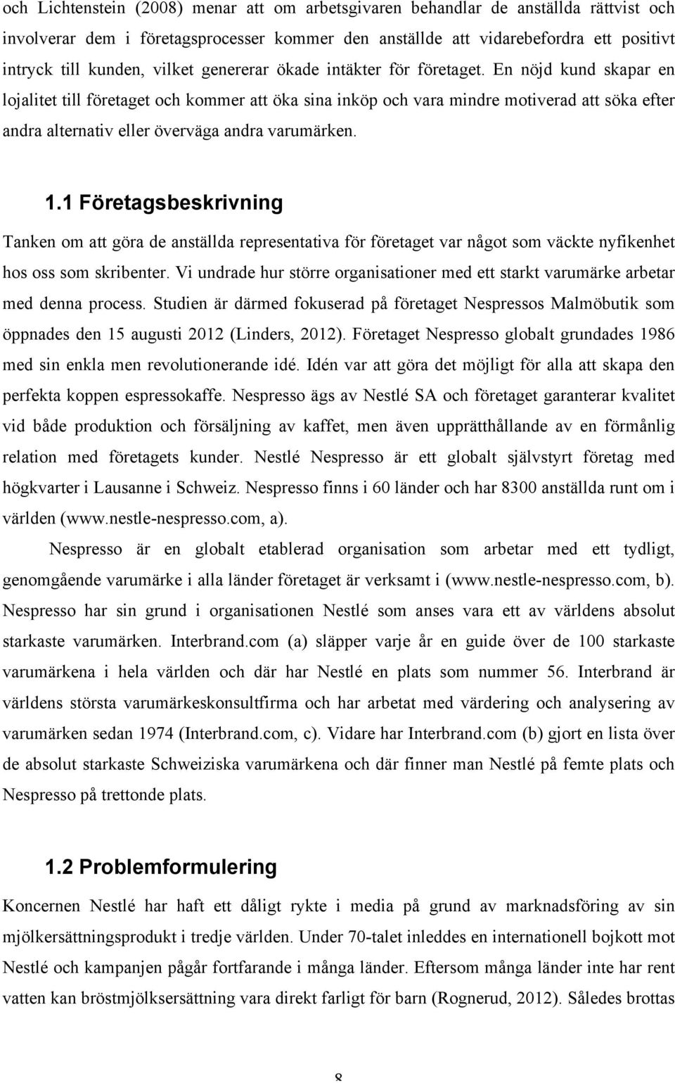 En nöjd kund skapar en lojalitet till företaget och kommer att öka sina inköp och vara mindre motiverad att söka efter andra alternativ eller överväga andra varumärken. 1.