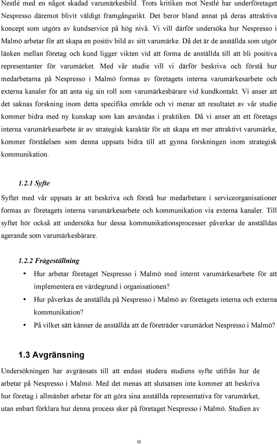 Då det är de anställda som utgör länken mellan företag och kund ligger vikten vid att forma de anställda till att bli positiva representanter för varumärket.