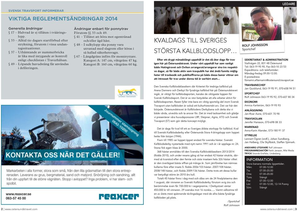 publiksiffrorna på båda dessa banor vittnar om att intresset för trav under denna tid är oerhört stort Den Svenska Kallblodsklassikern där Kriteriet för treåriga kallblod på Arena Dannero oh Derbyt