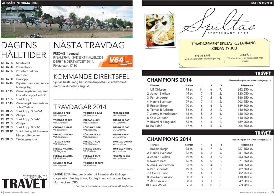 9. V-tips Kl.. Start Lopp 8. V- Kl.. Spårlottning till finalerna från publiksenen Kl.. Tävlingarna slut NÄSTA TRAVDAG FREDAG augusti FINALERNA I SVENSKT KALLLODS- DERY & DERYSTOET. Första start 7.