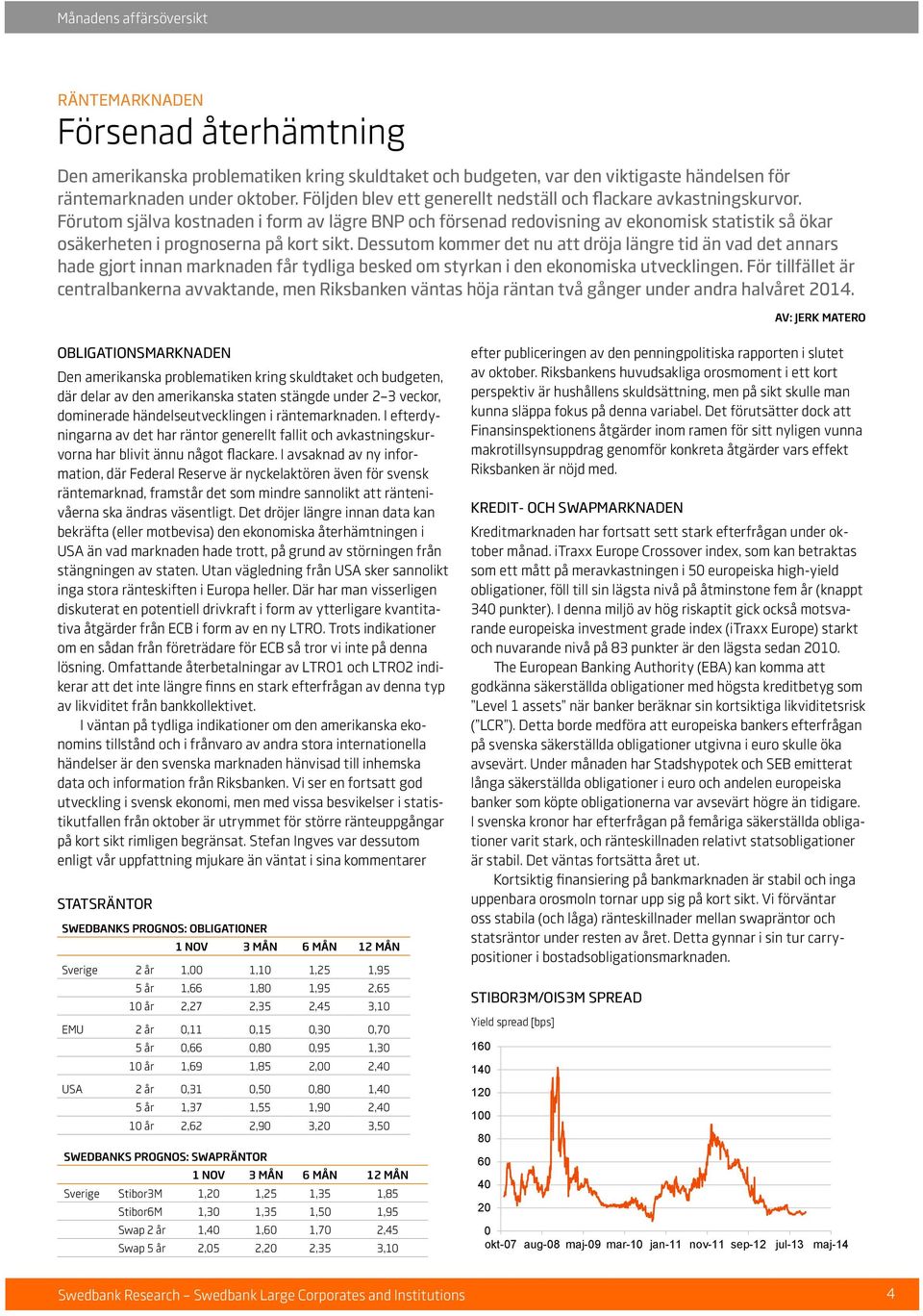 Förutom själva kostnaden i form av lägre BNP och försenad redovisning av ekonomisk statistik så ökar osäkerheten i prognoserna på kort sikt.