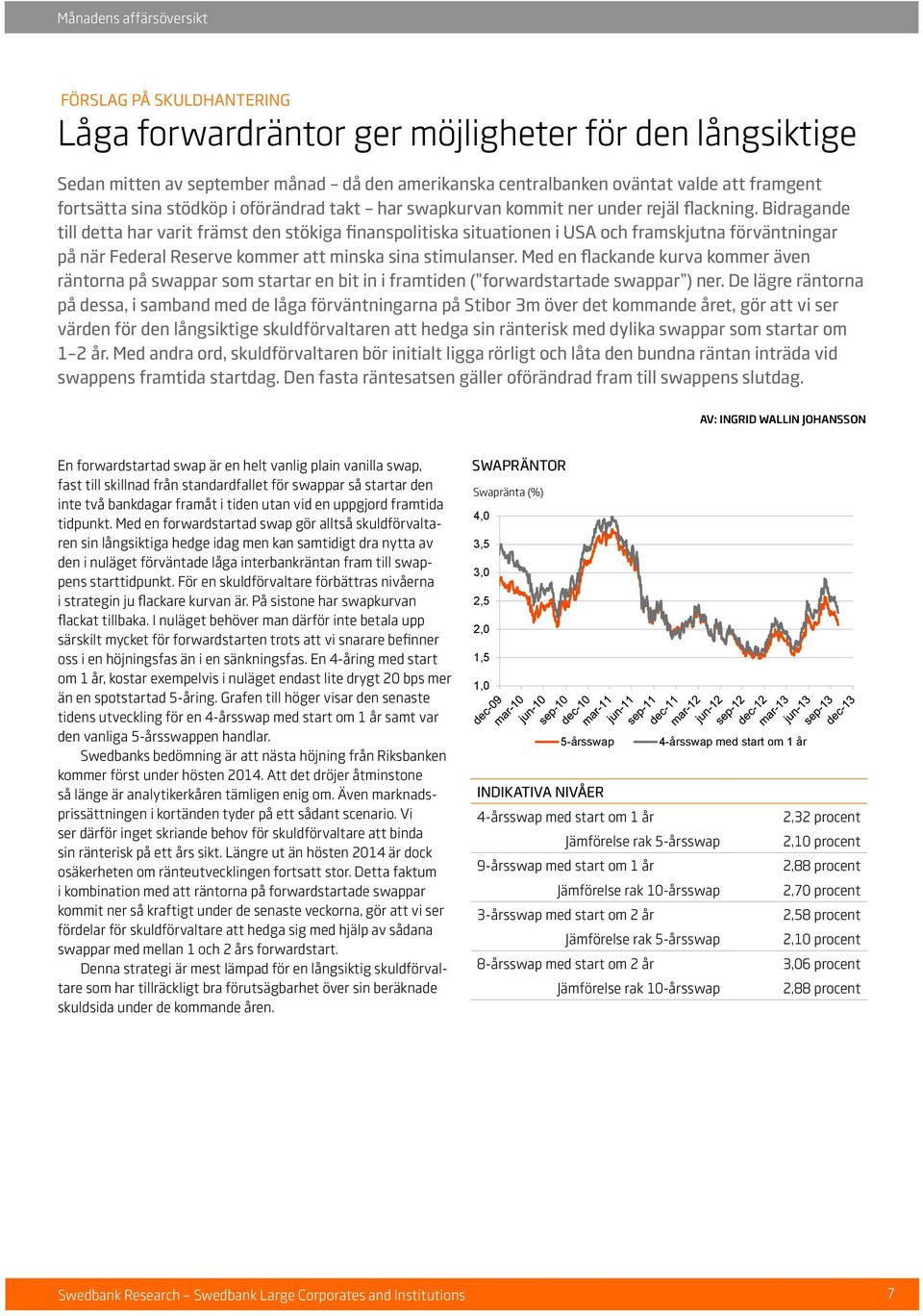 Bidragande till detta har varit främst den stökiga finanspolitiska situationen i USA och framskjutna förväntningar på när Federal Reserve kommer att minska sina stimulanser.