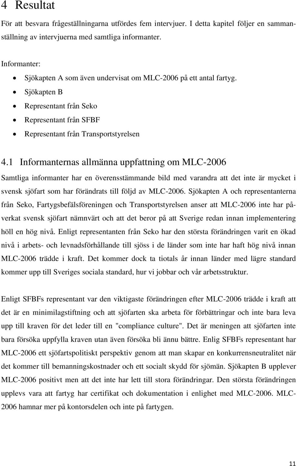 1 Informanternas allmänna uppfattning om MLC-2006 Samtliga informanter har en överensstämmande bild med varandra att det inte är mycket i svensk sjöfart som har förändrats till följd av MLC-2006.