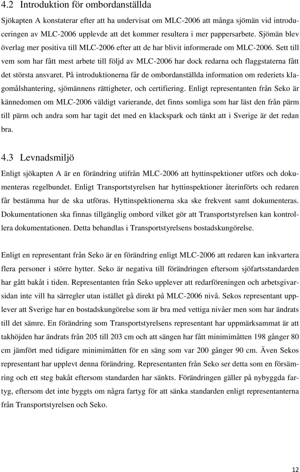 Sett till vem som har fått mest arbete till följd av MLC-2006 har dock redarna och flaggstaterna fått det största ansvaret.