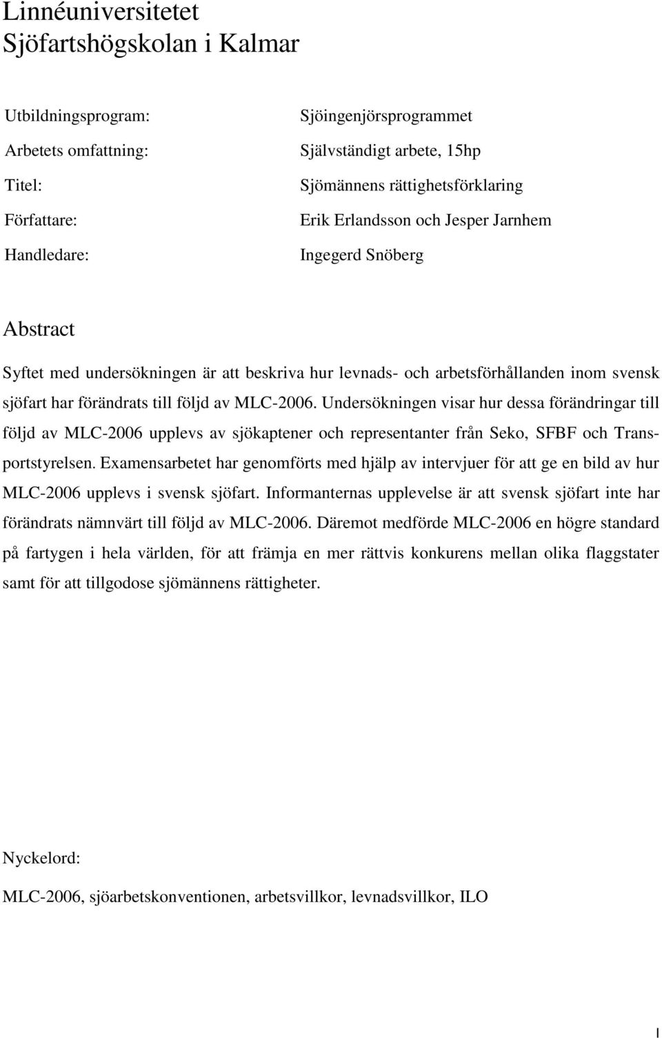 Undersökningen visar hur dessa förändringar till följd av MLC-2006 upplevs av sjökaptener och representanter från Seko, SFBF och Transportstyrelsen.